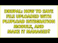 Drupal How To Save File Uploaded With Plupload Integration Module And Make It Managed