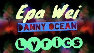 Danny Ocean - Epa Wei (Lyrics){letra}