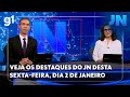 JORNAL NACIONAL Veja Os Detalhes Do JN Desta Sexta Feira Dia 2 De Janeiro