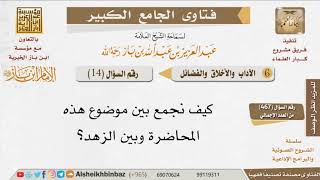 صورة 014   كيف نجمع بين موضوع هذه المحاضرة وبين الزهد؟ للإمام ابن باز