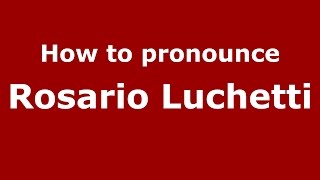 How to pronounce Rosario Luchetti