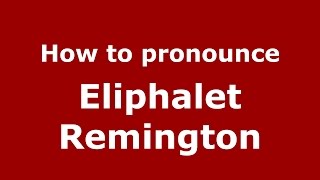 How to pronounce Eliphalet Remington