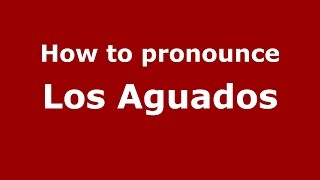 How to pronounce Los Aguados