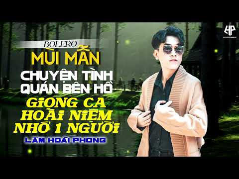 Chuyện Tình Quán Bên Hồ - Lâm Hoài Phong | Nhạc Trữ Tình Bolero Cực Mùi Mẫn