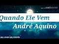 QUANDO ELE VEM ANDRÉ AQUINO Com Letra