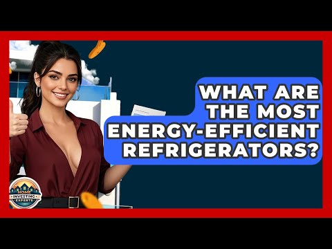 What Are The Most Energy-efficient Refrigerators? - Home Investing Experts