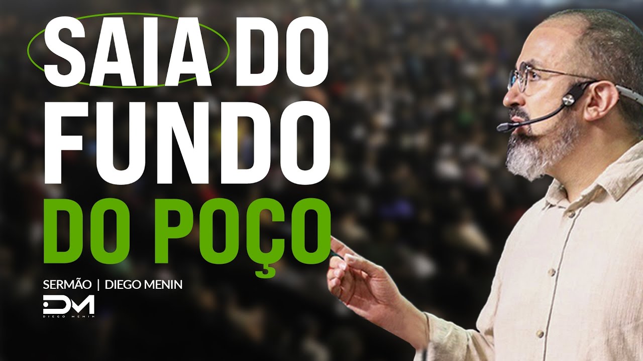 SAIA DO FUNDO DO POÇO - #DIEGOMENIN | SERMÃO
