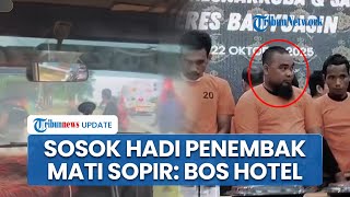 Sosok Hadi Bos Hotel Penembak Mati Sopir usai Berebut Antre BBM di Banyuasin: Senyum saat Ditangkap