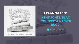 Kent Jones, Blac Youngsta &amp; Renni Rucci - I Wanna F**k (AUDIO)