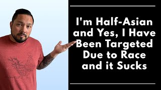 I&#39;m half Asian and yes, I get profiled and treated differently because of my mixed race