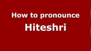 How to pronounce Hiteshri