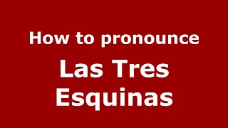 How to pronounce Las Tres Esquinas