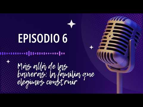 Capítulo 6: Más allá de las barreras: la familia que elegimos construir