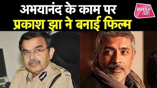 पूर्व IPS Abhayanand के काम से प्रभावित होकर Prakash Jha ने बनाई फिल्म video