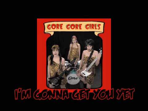Gore Gore Girls - I'm Gonna Get You Yet