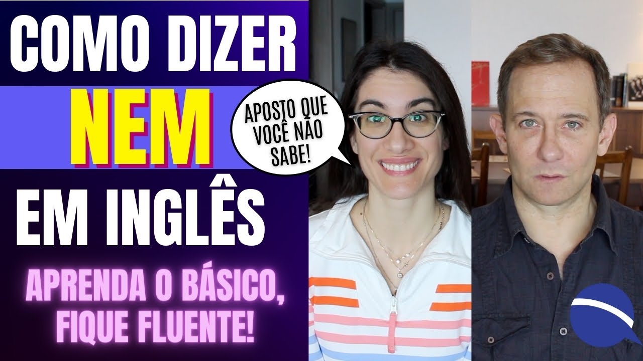 Aprenda o básico, fique fluente: como dizer "nem" em inglês