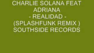 Charlie solana feat Adriana - REALIDAD ( SPLASHFUNK remix ).wmv