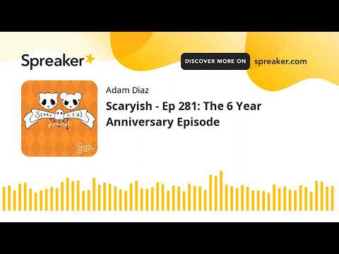 Scaryish - Ep 281: The 6 Year Anniversary Episode