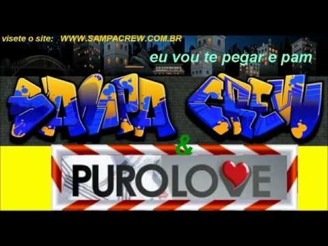SAMPA CREW  & PURO LOVE -  EU VOU TE PEGAR E PAM   + CLAP