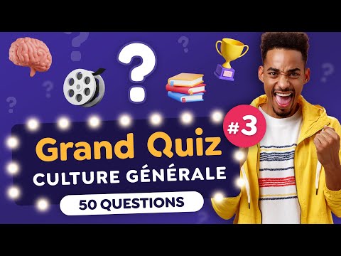 GRAND QUIZZ de CULTURE GÉNÉRALE #3 : 50 Questions et 9 Thèmes