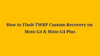 How to Flash twrp Custom Recovery on Moto G4 & Moto G4 Plus