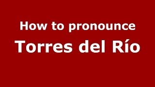 How to pronounce Torres Del Río