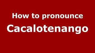 How to pronounce Cacalotenango