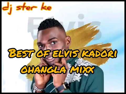 BEST OF ELVIS KADORI OHANGLA SONGS MIXTAPE 2024 DJ STER KE