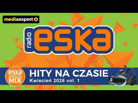 ESKA Hity na Czasie - Kwiecień 2026 vol.1 – oficjalny mix Radia ESKA x Media Expert