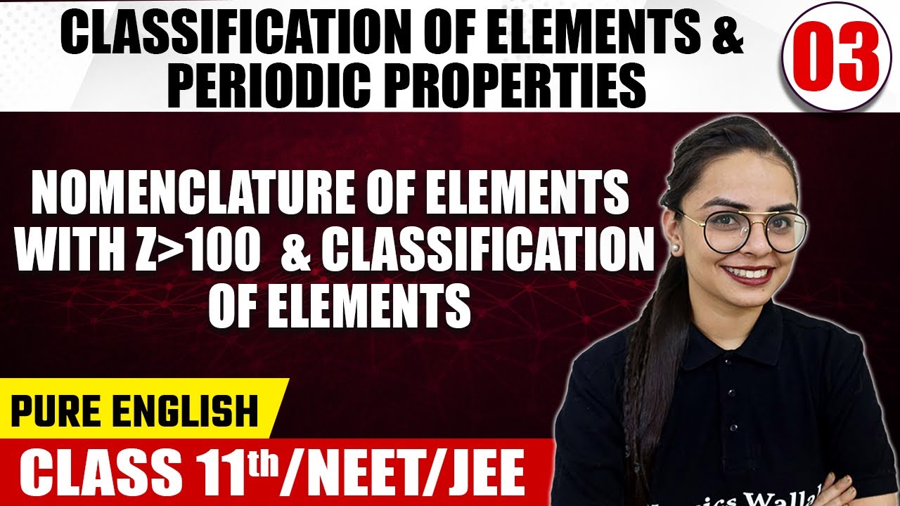 CLASSIFICATION OF ELEMENTS & PERIODIC PROPERTIES 03 | Nomenclature of Elements With Z100 & Others