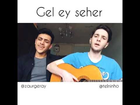 Gəl ey səhər - Zaur Gəraylı