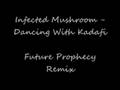 Infected Mushroom-Dancing With Kadafi(Future Prophecy Remix)