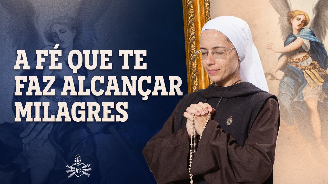 A fé que te faz alcançar milagres - Irmã Maria Raquel | Instituto Hesed