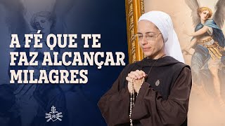 A fé que te faz alcançar milagres - Irmã Maria Raquel | Instituto Hesed