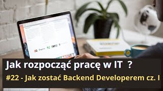 Jak rozpocząć pracę w IT #22  - Jak zostać Backend Developerem cz.I