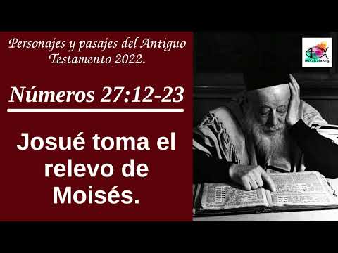 Números 27:12-23. Josué toma el relevo de Moisés.