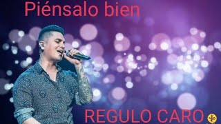 Piénsalo bien -Regulo Caro (2019 Letra)