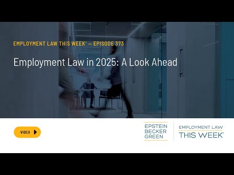 Employment Law This Week® - Employment Law in 2025: A Look Ahead