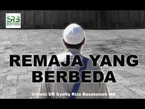 Remaja Yang Berbeda  -   Ustadz DR Syafiq Riza Basalamah MA