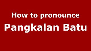 How to pronounce Pangkalan Batu