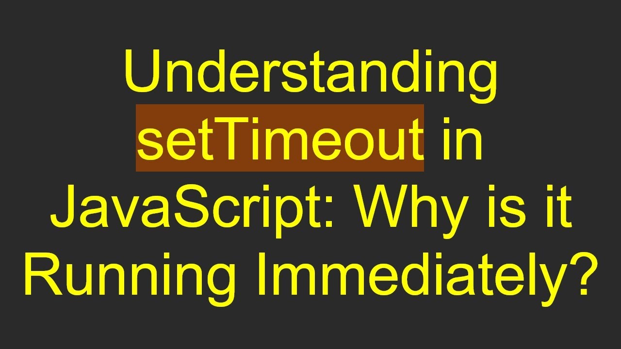 Understanding setTimeout in JavaScript: Why is it Running Immediately?