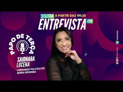 23/04 - PAPO DE TERÇA: 📢 Entrevista 📢 com Saionara Lucena, Liderança Política em Serra Redonda