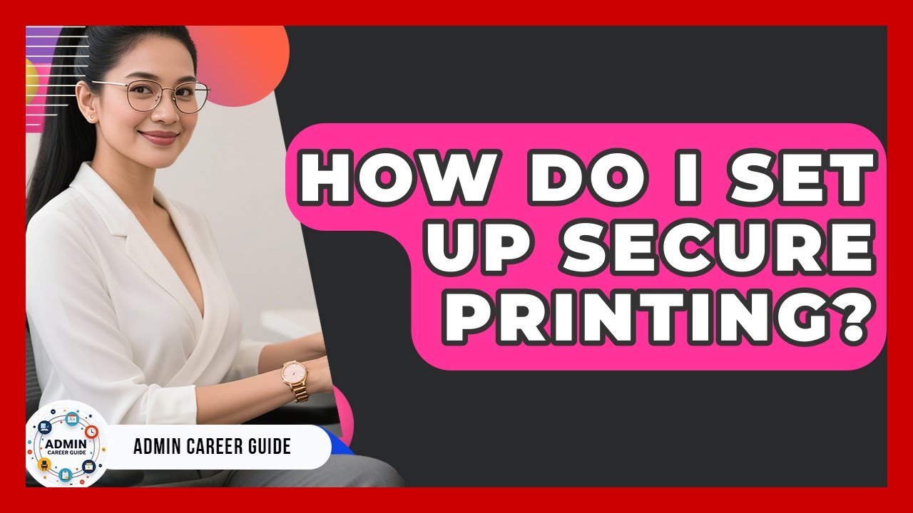 How Do I Set Up Secure Printing? - Admin Career Guide