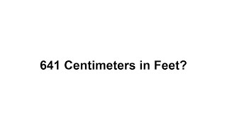 641 cm in feet How to Convert 641 Centimeters(cm) in Feet