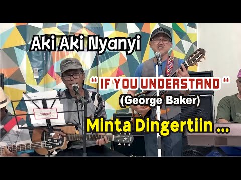 Aki Aki Nyanyi "If You Understand" (George Baker)...Minta Dimengerti Sama Siapa?