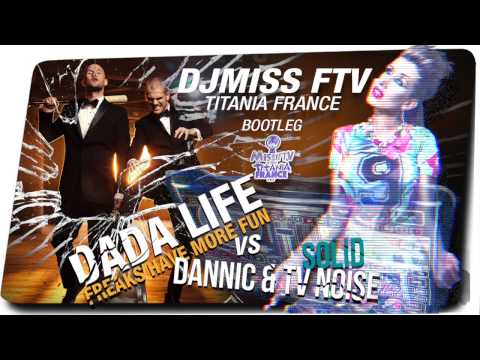 Dada Life - Freaks Have More Fun vs Dannik & TV Noise - SOLID(dj Miss FTV aka Titania France bootleg