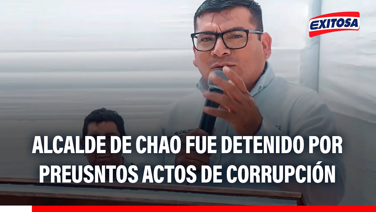 🔴🔵 La Libertad: Alcalde de Chao es detenido por presuntos actos de corrupción