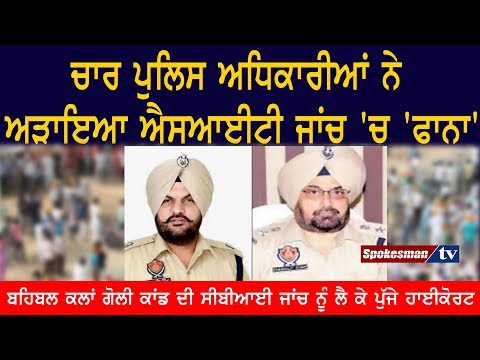 ਚਾਰ ਪੁਲਿਸ ਅਧਿਕਾਰੀਆਂ ਨੇ ਅੜਾਇਆ ਐਸਆਈਟੀ ਜਾਂਚ 'ਚ 'ਫਾਨਾ'
