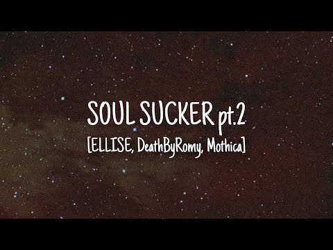 Ellise, DeathbyRomy, Mothica - Soul Sucker pt.2 (lyrics)