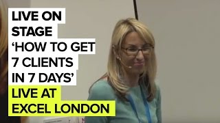 How To Get 7 Clients in 7 Days - London ExCeL 2016